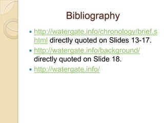 Bibliographyhttp://watergate.info/chronology/brief.shtml directly quoted on Slides 13-17.http://watergate.info/background/ directly quoted on Slide 18.http://watergate.info/