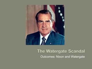 Outcomes: Nixon and Watergate
 