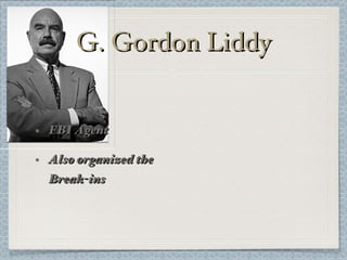 G. Gordon Liddy FBI Agent Also organized the Break-ins 