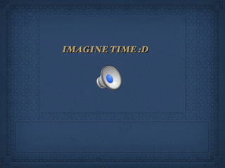 IMAGINE TIME :D 