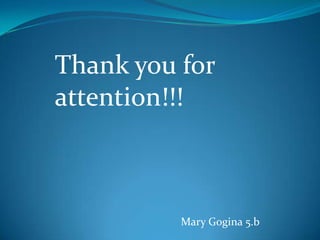 Thank you for
attention!!!

Mary Gogina 5.b

 
