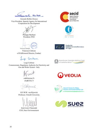 20
Gonzalo Robles Orozco
Vice-President, Spanish Agency for International
Cooperation for Development
ahioikka pioop c
a anicaoe, aa2e
a pogingn praapn
oaoa po Si agen , aoocpgióo me
Luigi Carbone
Commissioner, Regulatory Authority for Electricity and
Gas and Water System - Italy
oenioa aéne
eC, ténoip
H.F.M.W. van Rijswick
Professor, Utrecht University
Jean-Louis Chaussade
CEO, Suez Environnement
 