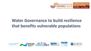 Water Governance to build resilience
that benefits vulnerable populations
 