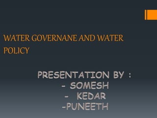 WATER GOVERNANE AND WATER
POLICY
 