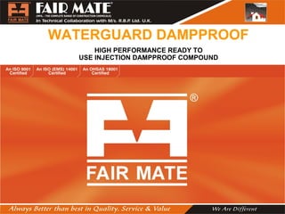 WATERGUARD DAMPPROOF
HIGH PERFORMANCE READY TO
USE INJECTION DAMPPROOF COMPOUND
 