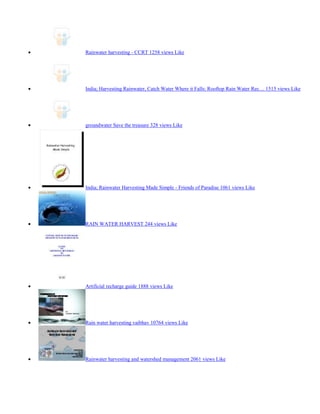 Rainwater harvesting - CCRT 1258 views Like

India; Harvesting Rainwater, Catch Water Where it Falls: Rooftop Rain Water Rec… 1515 views Like

groundwater Save the treasure 328 views Like

India; Rainwater Harvesting Made Simple - Friends of Paradise 1061 views Like

RAIN WATER HARVEST 244 views Like

Artificial recharge guide 1888 views Like

Rain water harvesting vaibhav 10764 views Like

Rainwater harvesting and watershed management 2061 views Like

 