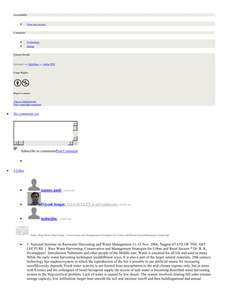 Accessibility

View text version
Categories

Technology
Design
Upload Details

Uploaded via SlideShare as Adobe PDF
Usage Rights

Report content
Flag as inappropriate
File a copyright complaint

No comments yet

Subscribe to commentsPost Comment

3 Likes

tanmay patil 1 month ago

Priyesh Sengar, IAS FACULTY at self employed 5 months ago

tusharjitu 7 months ago

India; Rain Water Harvesting, Conservation and Management Strategies for Urban and Rural SectorsDocument Transcript

1. National Seminar on Rainwater Harvesting and Water Management 11-12 Nov. 2006, Nagpur STATE OF THE ART
LECTURE 1. Rain Water Harvesting, Conservation and Management Strategies for Urban and Rural Sectors * Dr. R. K.
Sivanappan1. Introduction Nabateans and other people of the Middle east. Water is essential for all life and used in many
While the early water harvesting techniques useddifferent ways, It is also a part of the larger natural materials, 20th century
technology has madeecosystem in which the reproduction of the bio it possible to use artificial means for increasing
runoffdiversity depends. Fresh water scarcity is not limited from precipitation.to the arid climate regions only, but in areas
with Evenari and his colleagues of Israel havegood supply the access of safe water is becoming described water harvesting
system in the Negvecritical problem. Lack of water is caused by low desert. The system involved clearing hill sides towater
storage capacity, low infiltration, larger inter smooth the soil and increase runoff and then buildingannual and annual

 