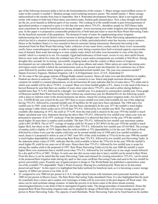 any of the following structures.India is fed on the food production of the country. 1. Major storage reservoirMain source of
water in this country is rainfall 2. Medium storage reservoirduring monsoon season. The rainfall mainly 3. Minor storage
tanksconfined in the months from June to September. But 4. Watershed development Structures, likeit is not regular and
erratic with respect to both time Check dams, percolation tanks, Sunken gully pitsand place. Now a days drought and floods
are the etc.,sever hazards in different parts of our country. The Looking in to the rainfall trends in past fortyrequirement of
agricultural produce is expected to years it is felt that rain water above 75% P.L. shouldrise steeply by 2025.Hence India
must concentrate be stored for beneficial use during droughts / lowon increasing area under irrigation and improving rainfall
year. In this paper it is proposed to constructthe productivity of both land and water to meet the Rain Water Harvesting Tanks
for the beneficial useneeds of the population. The demand of water of water for supplementing minor irrigation
tanksincreasing due to several factors such as increase in during drought years. Rain Water Harvesting ispopulation growth,
which has led to a situation in being promoted extensively in India, particularlywhich water has become a scarce resource.
Hence in the Southern States.it is very essential to harvest rainwater during rainyseason. Rainwater harvesting is the
intentional Need for Rain Water Harvesting Tanks :collection of rain water from a surface and its Since rivers occasionally
swells, hence somesubsequent storage in order to supply water during countries have built oversized capacity reservoirsthe
time of demand. Rain water harvesting is to store surplus water which will other wise beessential in view of the fact that
rainfall, which is a wasted in to sea. For example, Egypt had builtsource of fresh water, occurs in very short spells Oswan
Dam to store water about five times the yieldand runs off as a waste unless arrangements are available in Nile River. During
droughts they aremade for its storing. successfully irrigating lands so that the country is Main source of irrigation
development are not vulnerable by famine. In most of the areas ofdams and canals. Other option are water harvesting semiarid region yearly rainfall is below the normalstructure such as for ground water development, for continuous two to three
years followed by asurface minor irrigation systems, watershed normal rainfall year. The year wise monsoon rainfall *
Deputy Executive Engineer, Medium Irrigation, I & C.A.D.Department, Govt. of A.P., Hyderabad 23
24. for some of the rain-gauge stations of Ranga Reddy natural resource. Hence all water over and aboveDistrict in Andhra
Pradesh are shown in annexure- 75% dependable yield is wasted in to sea. SinceI and graph enclosed showing rainfall
variation for rainfall is a natural phenomenon, we do not knowlast 40 years indicates that lot of water above 75% when and in
which year rainfall will be above 75%P.L .is wasted. More over from rainfall graphs it P.L., hence it is the need of the hour to
harvest Raincan be seen that there are number of years when water above 75% P.L. also and to utilize during thethere is
rainfall more than 75 % P.L followed by a drought / low rainfall year. It is proposed to constructlow rainfall year. From graph
of Monsoon rainfall Rain Water Harvesting Tanks without any canalversus year for Medchal R.G.S, the following system
with a sluice to letdown water in the downconclusions are drawn. stream for existing minor irrigation tanks. For one R.G.S
(i.e., TANDUR) the year wise(i) In the year 1967 there is excess rainfall over total yield available for one of the subgroup
having 75% P.L. followed by a normal rainfall year 20 Sq.Miles for 40 years have been calculated. The 1968 and a low
rainfall year in 1969. yield available @ 75 % PL also has been calculated(ii) In the year 1971 the rainfall is much higher
using strange‘s table which works out to 255.64 than 75% P.L. followed by low rainfall year Mcft. The surplus yield
available after deducting of 1972. the yield @ 75 % PL from the total yield is also(iii) In the year 1974 the rainfall is much
higher calculated year wise. Statement showing the above than 75% P.L. followed by low rainfall year values year wise are
presented in annexure- II of 1975. enclosed. From the statement it is observed that for(iv) In the year 1976 the rainfall is
much higher 30 years there is surplus yield available. The than 75% P.L. followed by low rainfall year maximum surplus
yield is 801.20 MCft. The of 1977. average of surplus yield for 30 years is 267.495(v) In the year 1978 the rainfall is much
higher Mcft, but where as the 75% dependable yield is than 75% P.L. followed by low rainfall year 255.64 Mcft. The average
of surplus yield is slightly of 1979. higher than the yield available at 75% dependability.(vi) In the year 1983 there is flood
followed by a Since every year the surplus yield may not be normal rainfall year of 1984 and a low rainfall available so
much, hence it is proposed to utilize at year of 1985. least 50% of the yield available at 75%(vii) In the year 1990 the rainfall
is much higher dependability duly constructing Rain Water than 75% P.L. followed by low rainfall year Harvesting Tanks. In
the statement minus values of 1991. indicates that the yield available is below the 75%(viii) In the year 1996 the rainfall is
much higher PL yield for ten years out of 40 years. Hence there than 75% P.L. followed by low rainfall year is scope for
storing this surplus yield in the proposed of 1997. Rain Water Harvesting Tanks.(ix) In the year 2000 the rainfall is much
higher More over sometimes heavy rainfall occurs than 75% P.L. followed by low rainfall year in one single month followed
by a dry spell of 20 to of 2001. 30 days. In such case also this excess water due to heavy rainfall can be stored in Rain Water
From the above it can be stated that the water Harvesting Tanks and released for existing minorabove 75% P.L. can be stored
in the proposed Rain irrigation tanks during dry spell so that crops canWater Harvesting Tanks and used in the low rainfall be
grown successfully.years. Presently any irrigation project is design to The World Banks has published a reportutilize water
out of the available 75% dependable ―India‘s Water Economy: Bracing for a turbulentyield. Water has to be harvested,
preserved and future‖. In this report it is highlighted that India‘sutilized for beneficial used, as it is becoming a scarce storage
capacity of 200m3 per person is too little, as 24
25. compared to over 5000 m3 per person in U.S.A. through natural stream with minimum conveyanceand Australia, and
1000 m3 per person in Mexico losses. The Rain Water Harvesting Tanks shouldand China. It is also highlighted that the need
for essentially have a sluice and a surplus weir tostorages in India will be even more in the post dispose off flood water. The
sluice can be used toclimate change scenario. In India the poverty in let down water to the down stream existing
minorirrigated districts is one third of that in unirrigated irrigation tanks. The design procedure of minordistricts. Hence the
proposed Rain Water Harvesting irrigation tank can be adopted for design of RainTanks will increase storage capacity per
person in Water Harvesting Tanks. The capacity of each RainIndia. Water Harvesting Tank can be fixed based on the number

 