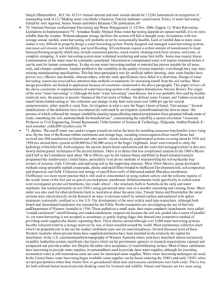 Sangli (Maharashtra) , Ref. No. 0233-• Annual national and state awards should be 2322412announced on recognition of
outstanding work in (2) ―Making water everybody‘s business, Practice andwater conservation. Policy of water harvesting‖
Edited by Anil Agarwal, Sunita Narain and Indira Khurana CSE publication. 69
70. National Seminar on Rainwater Harvesting and Water Management 11-12 Nov. 2006, Nagpur 12. Water Harvesting :
Limitations in Implementation *Y. Arunakar Reddy Abstract Since water harvesting depends on natural rainfall, it is no more
reliable than the weather. Without adequate storage facilities the system will fail in draught years. In locations with less
average annual rainfall, water harvesting will probably never be economically feasible. Lack of rainfall data in many areas
makes it very difficult to properly design a water harvesting system. Poorly designed and managed water harvesting systems
can cause soil erosion, soil instability, and local flooding. All catchments require a certain amount of maintenance to keep
them performing properly which may include occasional patches, weed control, cleaning trash from screens, seal coats, or
complete reshaping. A water harvesting system must withstand weathering and some foot traffic. Some may require fences.
Contamination of the water must be constantly considered. Discolored or contaminated water will require treatment before it
can be used for human consumption. To day no one water harvesting method or material has proven suitable for all areas,
soils, and climatic conditions. Another problem is the variability in the quality of some materials, even though they may meet
existing manufacturing specifications. This has been particularly true for artificial rubber sheeting, since some batches have
proven very effective and durable, whereas others, with the same specification, have failed in a short time. Design of water
harvesting system has received less attention than methods or treatments for increasing runoff from the soil surface. Most
design procedures are limited in application because of constraints mentioned in the above paragraphs. This paper reviews all
the above constraints in implementation of water harvesting system with examples.Introduction Ancient History The origin
of the term ―water harvesting‖ is Although the term ―water harvesting‖ isnot known, but it was probably first used by Geddes
relatively new, the practice is ancient. Shanan,of the University of Sidney. He defined water Evenari, and Tadmor excavated
runoff farms thatharvesting as ―the collection and storage of any farm were used over 3,000 yrs ago for several
centurieswaters, either runoff or creek flow, for irrigation in what is now the Negev Desert of Israel. This areause.‖ Several
modifications of the definition have was intensively cultivated by an irrigation systembroadened the term to mean ―the
process of which collected the meager rainfall by clearing largecollecting natural precipitation from prepared hillside areas of
rocks, smoothing the soil, andwatersheds for beneficial use‖. concentrating the runoff by a system of contour *Associate
Professor in Civil Engineering, Swami Ramananda Tirtha Institute of Science & Technology, Nalgonda, Andhra Pradesh. Email:arunakar_reddy2001@yahoo.com 70
71. ditches. The runoff water was used to irrigate a much served as the basis for installing numerous butylsmaller lower-lying
area. By the time of the Roman rubber catchments and storage bags, including overoccupation these runoff farms had
evolved into 300 installations in Hawaii and other pacific islands.relatively sophisticated systems covering about In 1958 and
1959 two ancient farm systems in300,000 ha (740,000 acres) of the Negev Highlands. Israel were restored to study the
hydrology of theAfter the Arab conquest, the ancient desert desert catchments and the water harvestingagriculture in this area
slowly disintegrated. techniques of the ancient farmers. There is evidence that less complicated systems In the 1960‘s Myers
and Cluff in the Unitedwere used about 700 to 900 yrs ago by the Indians States and Hillel in Israel initiated research
programsof the southwestern United States, particularly in to devise methods of waterproofing the soil surfacethe four
corners of Arizona, Utah, Colorado, and and using soil as the supporting structure. Myer‘sNew Mexico. group developed
methods using sprayable asphalt compounds, plastic and metal films bonded to theRecent Development soil, soil compaction
and dispersion, and field- Collection and storage of runoff from roofs of fabricated asphalt fiberglass membranes.
Cluffhouses is a more recent practice that is still used in concentrated on using sodium salts to seal the soilsome regions of
the world. Some of the first and on gravel-covered plastic membranes. Hillelcatchments build specifically to collect water
were investigated several soil treatments, like crude oilroof – like structures built in Australia in the early and water
repellants, but worked primarily on soil1930‘s using galvanized sheet iron on a wooden smoothing and crusting.frame. Sheet
metal was also used for othercatchments built in Australia at about the same time, Present Status and Potentialbut the metal
sections were placed directly on the Research on ways to increase runoff by soilsoil surface and anchored with spikes.
treatments is presently confined to a few U.S. The development of the most widely used type researchers. Although both
Israeli and Australianof catchment was reported by the Public Works researchers are investigating the use of fuel oils
andDepartment of Western Australia in 1956. These asphalt on a small scale, their major emphasis iscatchments were called
―roaded catchments‖ runoff farming and roaded catchments, respectively.because the soil was graded into a series of parallel
As yet water harvesting is not accepted as aroadways or gently sloping ridges that drained into competitive method of
providing water supplies,the ditches separating them. These ditches carried although over 3,000 water harvesting systems
havethe collected water to a storage reservoir by way of been installed around the world. Most catchmentsa collection ditch
which ran perpendicular to the are the roaded catchments type and are used inroadways. Several thousand acres of these
Western Australia where private farms have suppliedcatchments have been installed in the relatively the capital for
installation. In the U.S. catchmentsuniform topography of Western Australia where soils have been built almost exclusively
on public landsoften contain significant clay layers which are by government agencies or research organizations.exposed and
compacted and provide a rather low Despite the rather slow acceptance of waterinfiltrating surface. Most of these catchments
have harvesting to provide water supplies, its potentialbeen used to provide farm water supplies, although for providing
economical water is still tremendous.some are used for municipal water supplies. When water harvesting techniques are used,
In the United States water harvesting began available water supplies can be based onduring the 1940‘s and early 1950‘s when
several precipitation rather than stream flow or groundsmall sheet steel and concrete catchments were built water. This is true
for both arid and humid areas.to provide drinking water for livestock and wildlife. Hawaii and Jamaica are two areas using

 