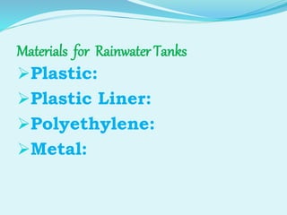 Materials for Rainwater Tanks
Plastic:
Plastic Liner:
Polyethylene:
Metal:
 