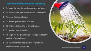 Need for Rooftop Rain-Water Harvesting
1. To meet the ever-increasing demand for water.
2. To reduce the runoff which chokes storm drains.
3. To avoid flooding of roads.
4. To reduce ground water pollution.
5. To improve the quality of ground water.
6. To reduce the soil erosion.
7. To augment the ground water storage and control
decline of water levels.
8. To supplement domestic water requirement
during summer, drought etc.
49
 