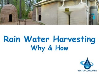 Rain Water Harvesting 
Why & How 
 
