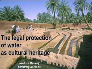 The legal protection  of water  as cultural heritage José Luis Bermejo [email_address] 