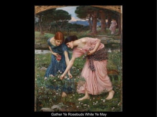 Gather Ye Rosebuds While Ye May
 