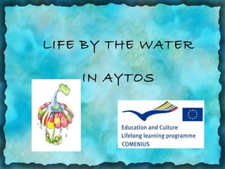 LIFE BY THE WATER

    IN AYTOS
 