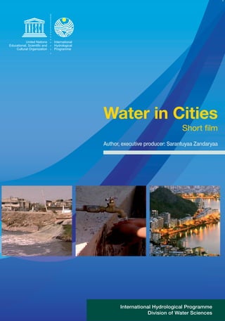 Water in Cities
                                 Short ﬁlm
Author, executive producer: Sarantuyaa Zandaryaa




       International Hydrological Programme
                  Division of Water Sciences
 