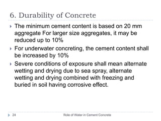 6. Durability of ConcreteRole of Water in Cement Concrete23Minimum Cement content and Maximum water/cement ratio for Culverts and other incidental construction 