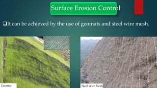 Surface Erosion Control
It can be achieved by the use of geomats and steel wire mesh.
Geomat Steel Wire Mesh
 