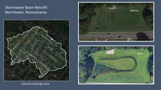 Stormwater Basin Retrofit
Norristown, Pennsylvania Before
After
156 acre drainage area
 