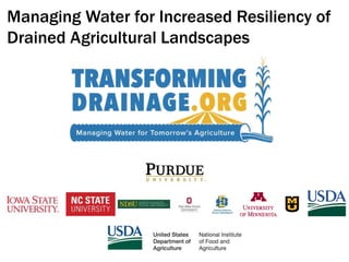 Managing Water for Increased Resiliency of
Drained Agricultural Landscapes
 