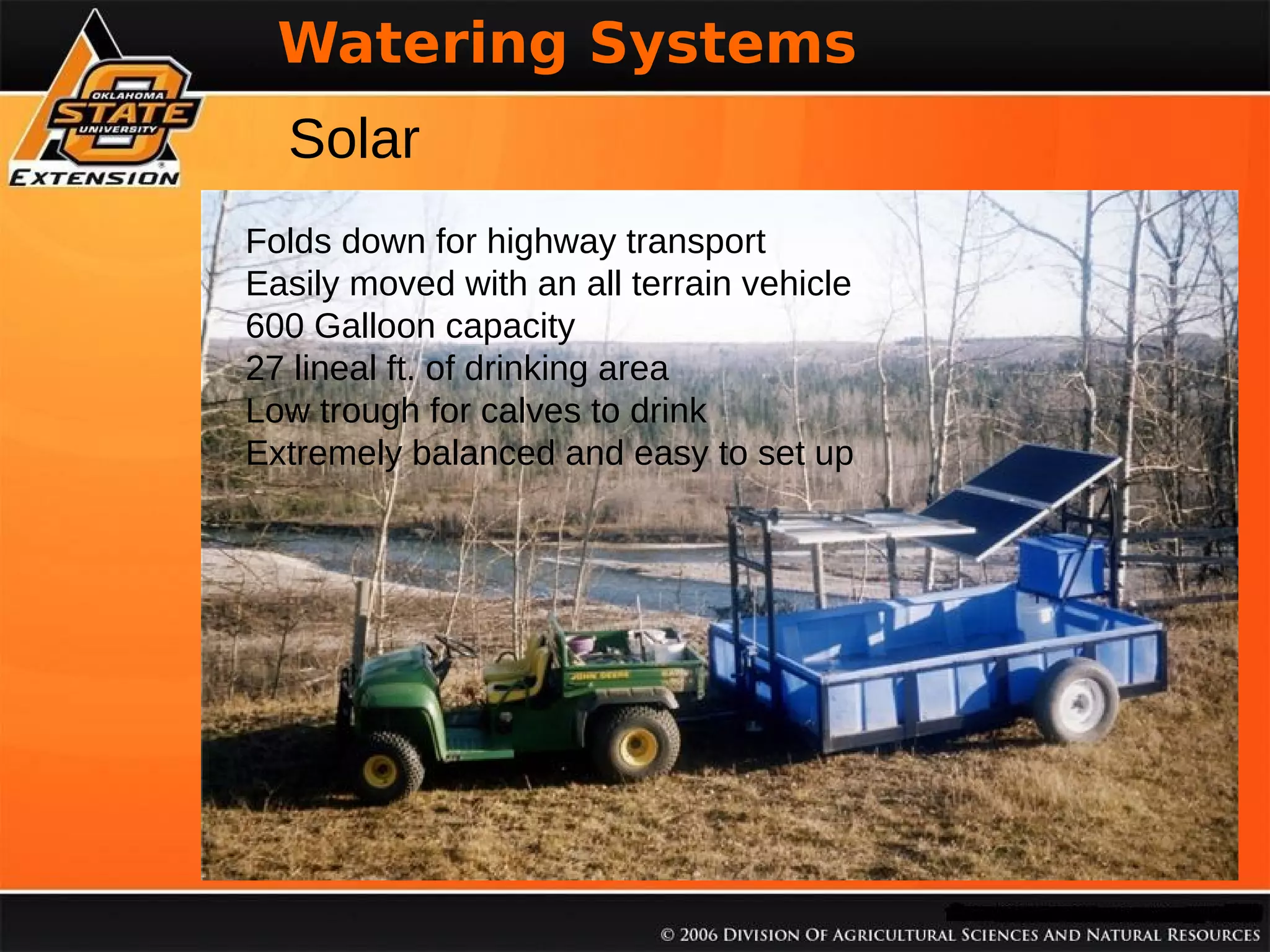 Watering Systems

% Soil Organica Matter

Solar
Folds down for highway transport
Easily moved with an all terrain vehicle
600 Galloon capacity
27 lineal ft. of drinking area
Low trough for calves to drink
Extremely balanced and easy to set up

 