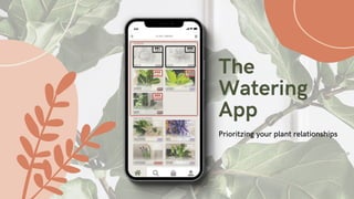 The
Watering
App
Prioritzing your plant relationships
 