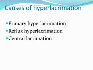 Causes of hyperlacrimation
Primary hyperlacrimation
Reflux hyperlacrimation
Central lacrimation
 