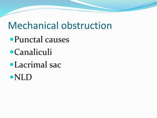 Mechanical obstruction
Punctal causes
Canaliculi
Lacrimal sac
NLD
 