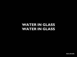 Ilaria Ariolfo
WATER IN GLASS
WATER IN GLASS
 