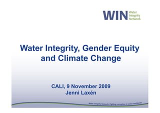 Water Integrity, Gender Equity
    and Climate Change


       CALI, 9 November 2009
            Jenni Laxén
 