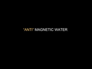 “ANTI”  MAGNETIC WATER 