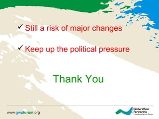  Still a risk of major changes
 Keep up the political pressure
Thank You
 