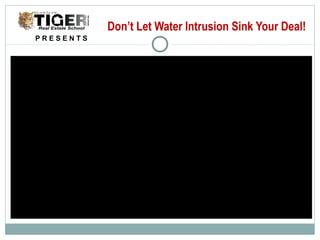 Don’t Let Water Intrusion Sink Your Deal!
P R E S E N T S
 