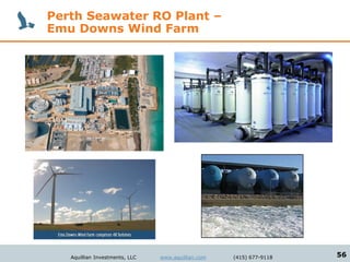 Perth Seawater RO Plant –
Emu Downs Wind Farm




   Aquillian Investments, LLC   www.aquillian.com   (415) 677-9118   56
 