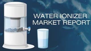WATER IONIZER
MARKET REPORT
 