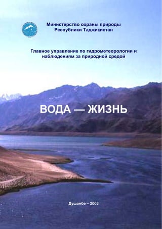 Министерство охраны природы
Республики Таджикистан
Главное управление по гидрометеорологии и
наблюдениям за природной средой
ВОДА — ЖИЗНЬ
Душанбе – 2003
 