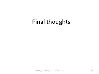 Final thoughts
85©2015, Chris Maley, www.chrismaley.com
 