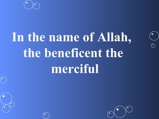 In the name of Allah,
the beneficent the
merciful
 