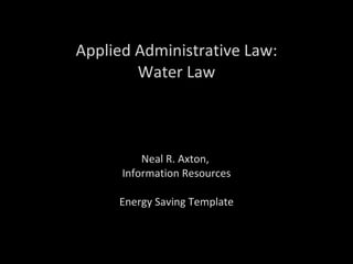 Applied Administrative Law: Water Law Neal R. Axton,  Information Resources Energy Saving Template 