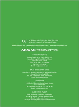 An ISO 9001 : 2208 | ISO 14001 : 2008 | ISO 13485
WHO: GMP Products | GLP Compliant Products
www.acmasindia.com |

www.acmasglobal.com | www.test-chambers.com

TECHNOLOGIES PVT. LTD.
CORPORATE OFFICE/ SHOWROOM (INDIA)
Plot No. 352-353, Sector – 57
Phase- IV Kundli, Sonepat, Haryana - 131028
Land Line No.: +91 - 11- 47619688,
Fax: +91-11-47619788
E-mail.: info@acmasindia.com

SALES OFFICE (HONG KONG)
Unit D 28 11/F Wing Tat Comm,Bidg 97, Bonham Strand East,
Sheung Wan, Hong Kong (PRC)
Tel.: 0086-13929598046 | 0086- 18922303099
E-mail.: hk@acmasindia.com

SALES OFFICE (RUSSIA)
Inmed Trade Street Ozerkovsky Embankment,
Unit No 50, Straine- 1, Off- 502, Moscow, Russia
E-mail.: info@acmasindia.com
Tel.: 0049- 79592345 | Email: russia@acmasindia.com

 