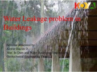 Seminar presented by
Anwer Hazim D.
Msc. In Dam and Water Resources Engineering
Geotechnical Engineering Dept.
Water Leakage problem in
Buildings
 