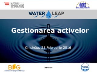 Partners
Gestionarea activelor
Chișinău, 25 Februarie 2016
 