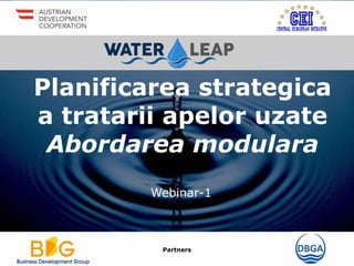 Partners
Planificarea strategica
a tratarii apelor uzate
Abordarea modulara
Webinar-1
 