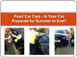 Pearl Car Care - Is Your Car
Prepared for Summer to End?
 