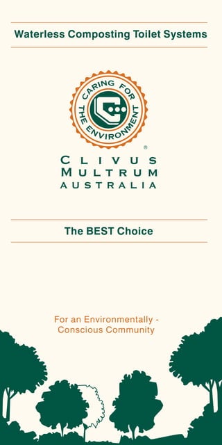 Waterless Composting Toilet Systems




        C l i v u s
        M u lt r u m
        AUSTRALIA


         The BEST Choice




       For an Environmentally -
        Conscious Community
 