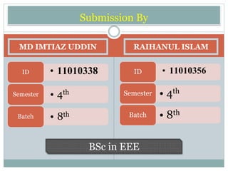 Submission By
• 11010338ID
• 4thSemester
• 8thBatch
• 11010356ID
• 4thSemester
• 8thBatch
RAIHANUL ISLAMMD IMTIAZ UDDIN
BSc in EEE
 