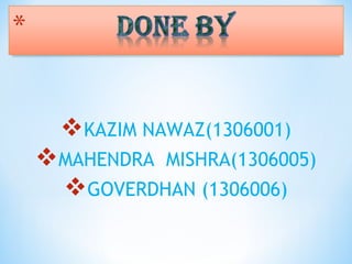 KAZIM NAWAZ(1306001)
MAHENDRA MISHRA(1306005)
GOVERDHAN (1306006)
 
