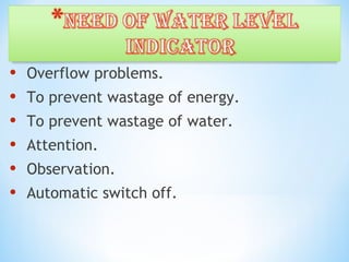 • Overflow problems.
• To prevent wastage of energy.
• To prevent wastage of water.
• Attention.
• Observation.
• Automatic switch off.
 