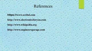 References
https://www.scribd.com
http://www.electronicsforyou.com
http://www.wikipedia.org
http://www.engineersgarage.com
 