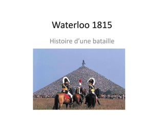 Waterloo 1815
Histoire d’une bataille
 